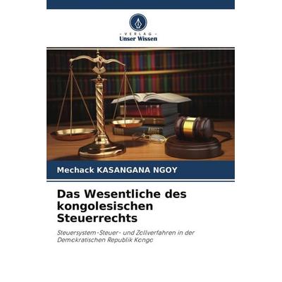 Das Wesentliche des kongolesischen Steuerrechts, Taschenbuch von Mechack Kasangana Ngoy, Verlag Unser Wissen, 978-620-4-56291-9