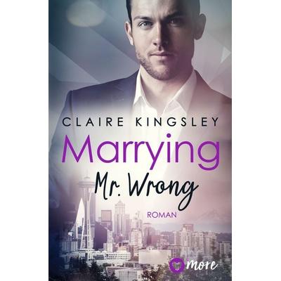 Marrying Mr. Wrong, Taschenbuch von Claire Kingsley, More ein Imprint von Aufbau Verlage GmbH & Co. KG, 978-3-9875100-4-5