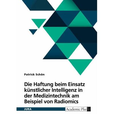 Die Haftung beim Einsatz künstlicher Intelligenz in der Medizintechnik am Beispiel von Radiomics, Taschenbuch von Patrick Schön, GRIN,