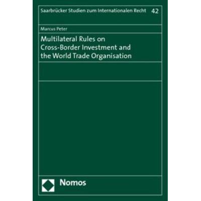 Multilateral Rules on Cross-Border Investment and the World Trade Organisation, Taschenbuch von Marcus Peter, Nomos, 978-3-8329-4480-3