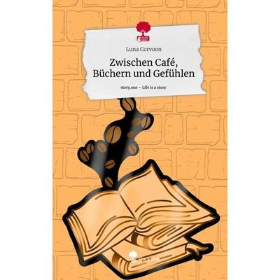 Zwischen Café, Büchern und Gefühlen. Life is a Story - story.one, Gebundene Ausgabe von Luna Corvoon, Story.one publishing, 978-3-7115-1098-3