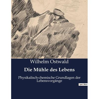 Die Mühle des Lebens, Taschenbuch von Wilhelm Ostwald, Culturea, 978-2-38508-473-8