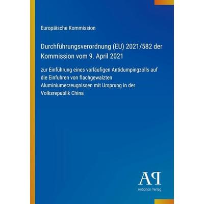 Durchführungsverordnung (EU) 2021/582 der Kommission vom 9. April 2021, Taschenbuch von Europäische Kommission, Antiphon Verlag, 978-3-387-97922-0