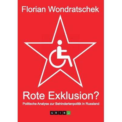Rote Exklusion? Politische Analyse zur Behindertenpolitik in Russland, Taschenbuch von Florian Wondratschek, GRIN, 978-3-668-56729-0