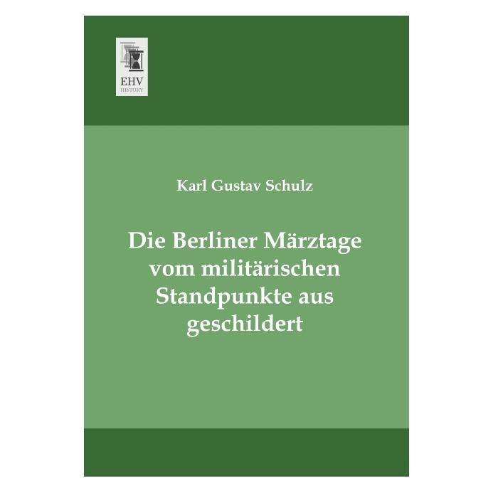 EHV-History Die Berliner Märztage vom militärischen Standpunkte aus geschildert (Deutsch, Softcover, Karl Gustav Schulz) (8287405)