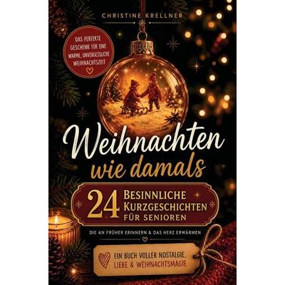 Weihnachten wie damals - 24 besinnliche Kurzgeschichten für Senioren, die an früher erinnern & das Herz erwärmen, Taschenbuch von Christine Krellner,