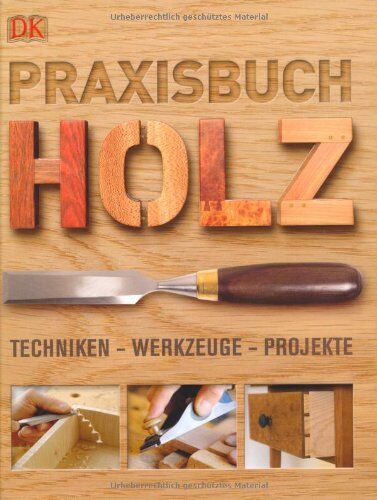 Praxisbuch Holz: Techniken - Werkzeuge - Projekte. - Preis vom 17.10.2026 19:25:27 h