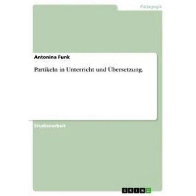 Partikeln in Unterricht und Übersetzung., Taschenbuch von Antonina Funk, GRIN, 978-3-656-30393-0