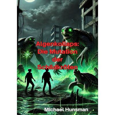 Algenkollaps: Die Mutation der Schildkröten, Taschenbuch von Michael Hunsmann, Epubli, 978-3-8187-6795-2