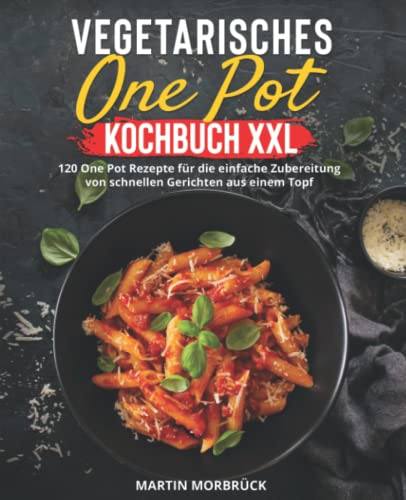 Martin Morbrück - Vegetarisches One Pot Kochbuch XXL: 120 One Pot Rezepte für die einfache Zubereitung von schnellen Gerichten aus einem Topf - Preis vom 15.10.2026 23:06:25 h