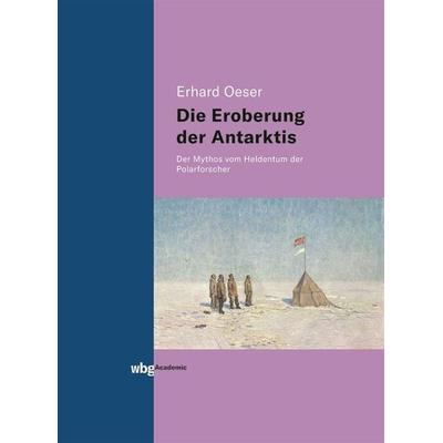 Die Eroberung der Antarktis, Gebundene Ausgabe von Erhard Oeser, Wbg Academic in Herder, 978-3-534-40312-7