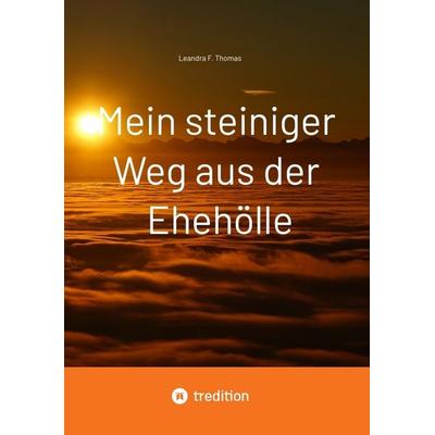 Mein steiniger Weg aus der Ehehölle, Taschenbuch von Leandra F. Thomas, Tredition, 978-3-384-35216-3