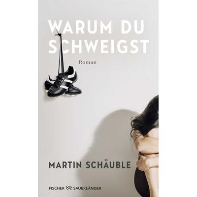 Warum du schweigst, Gebundene Ausgabe von Martin Schäuble, Fischer Sauerländer, 978-3-7373-4361-9