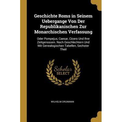Geschichte Roms in Seinem Uebergange Von Der Republikanischen Zur Monarchischen Verfassung, Taschenbuch von Wilhelm Drumann, Creative Media Partners,