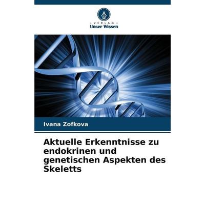 Aktuelle Erkenntnisse zu endokrinen und genetischen Aspekten des Skeletts, Taschenbuch von Ivana Zofkova, Verlag Unser Wissen, 978-620-9-24329-5