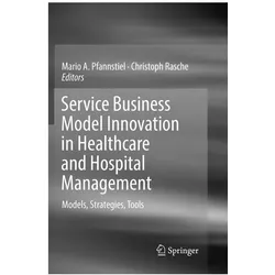 Service Business Model Innovation in Healthcare and Hospital Management, Fachbücher von Mario A. Pfannstiel, Christoph Rasche