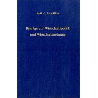 Beiträge zur Wirtschaftspolitik und Wirtschaftsordnung., Gebundene Ausgabe von Karl C. Thalheim, Duncker & Humblot, 978-3-428-01532-0