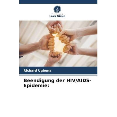 Beendigung der HIV/AIDS-Epidemie:, Taschenbuch von Richard Ugbena, Verlag Unser Wissen, 978-620-4-81806-1