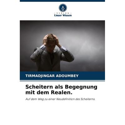 Scheitern als Begegnung mit dem Realen., Taschenbuch von Tirmadjingar Adoumbey, Verlag Unser Wissen, 978-620-7-87624-2