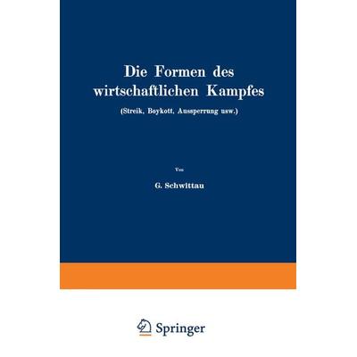 Die Formen des wirtschaftlichen Kampfes (Streik, Boykott, Aussperrung usw.), Taschenbuch von G. Schwittau, Springer Berlin, 978-3-642-98232-3