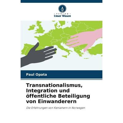 Transnationalismus, Integration und öffentliche Beteiligung von Einwanderern, Taschenbuch von Paul Opata, Verlag Unser Wissen, 978-620-9-34098-7