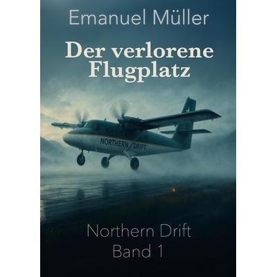 Der verlorene Flugplatz, Gebundene Ausgabe von Emanuel Müller, Tredition, 978-3-384-69936-7