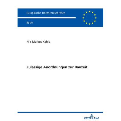 Zulässige Anordnungen zur Bauzeit, Taschenbuch von Nils Markus Kahle, Peter Lang GmbH, Internationaler Verlag der Wissenschaften, 978-3-631-86139-4
