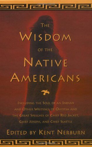 Ken Nerburn - The Wisdom of the Native Americans: Including the Soul of an Indian and Other Writings of Ohiyesa and the Great Speeches of Red Jacket, Chief Joseph, (Religion and Spirituality) - Preis vom 09.10.2026 07:28:09 h