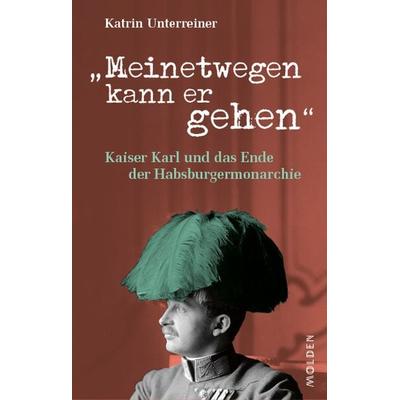 Meinetwegen kann er gehen, Gebundene Ausgabe von Katrin Unterreiner, Molden Verlag in Verlagsgruppe Styria GmbH & Co. KG, 978-3-222-15008-1