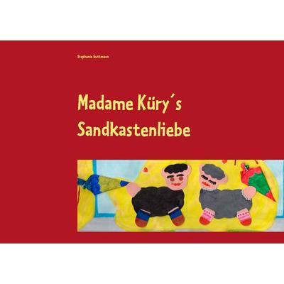 Madame Küry´s Sandkastenliebe, Taschenbuch von Stephanie Guttmann, BoD – Books on Demand, 978-3-7481-6728-0