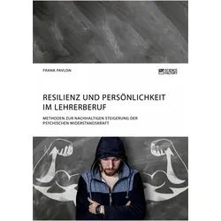 Resilienz und Persönlichkeit im Lehrerberuf. Methoden zur nachhaltigen Steigerung der psychisch, Fachbücher von Frank Pavlon