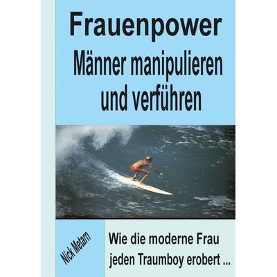 Frauenpower - Männer manipulieren und verführen, Taschenbuch von Nick Metarn, BoD – Books on Demand, 978-3-8311-4812-7