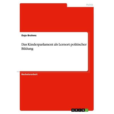 Das Kinderparlament als Lernort politischer Bildung, Taschenbuch von Daje Brahms, GRIN, 978-3-668-55537-2