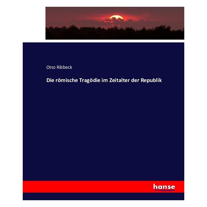 Hansebooks Die römische Tragödie im Zeitalter der Republik (Deutsch, Softcover, Otto Ribbeck) (55882665)