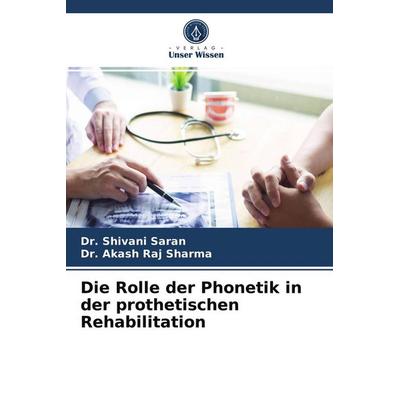 Die Rolle der Phonetik in der prothetischen Rehabilitation, Taschenbuch von Shivani Saran,Akash Raj Sharma, Verlag Unser Wissen, 978-620-3-23509-8