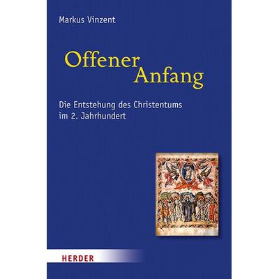 Offener Anfang, Gebundene Ausgabe von Markus Vinzent, Herder, 978-3-451-38577-3