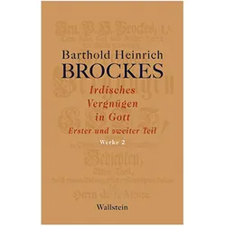 Werke 02. Irdisches Vergnügen in Gott, Belletristik von Barthold Heinrich Brockes