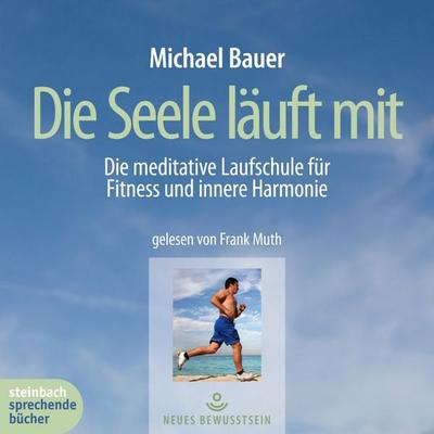 Die Seele läuft mit - Die meditative Laufschule für Fitness und innere Harmonie (Gekürzt) - Michael Bauer, Audio, 9783862668403