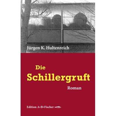 Die Schillergruft, Gebundene Ausgabe von Jürgen K. Hultenreich, Edition A. B. Fischer, 978-3-937434-56-8
