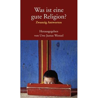 Was ist eine gute Religion?, Gebundene Ausgabe von Uwe J. Wenzel, C.H. Beck