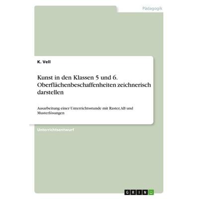 Kunst in den Klassen 5 und 6. Oberflächenbeschaffenheiten zeichnerisch darstellen, Taschenbuch von K. Vell, GRIN, 978-3-346-41574-5