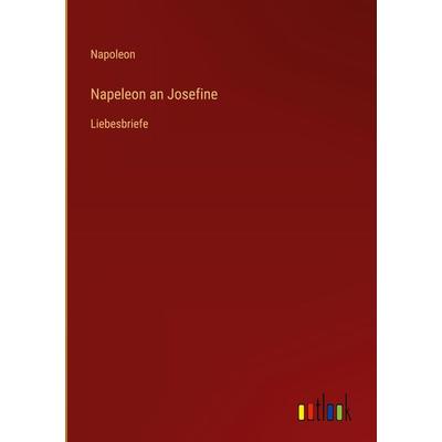 Napeleon an Josefine, Gebundene Ausgabe von Napoleon, Outlook, 978-3-368-42569-2