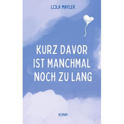 Kurz davor ist manchmal noch zu lang, Taschenbuch von Lola Mayler, BoD – Books on Demand, 978-3-7578-6138-4