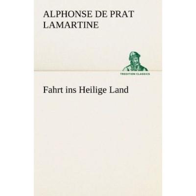 Fahrt ins Heilige Land, Taschenbuch von Alphonse de Prat Lamartine, Tredition, 978-3-8472-3761-7