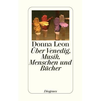 Über Venedig, Musik, Menschen und Bücher, Gebundene Ausgabe von Donna Leon, Diogenes Verlag AG