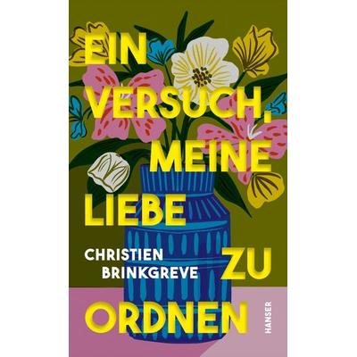 Ein Versuch, meine Liebe zu ordnen, Gebundene Ausgabe von Christien Brinkgreve, Carl Hanser, 978-3-446-28567-5
