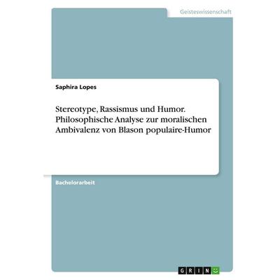 Stereotype, Rassismus und Humor. Philosophische Analyse zur moralischen Ambivalenz von Blason populaire-Humor, Taschenbuch von Saphira Lopes, GRIN,