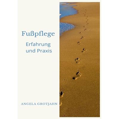 Fußpflege Erfahrung und Praxis, Taschenbuch von Angela Grotjahn, Epubli, 978-3-7565-5226-9