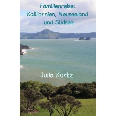 Familienreise: Kalifornien, Neuseeland & Südsee, Taschenbuch von Julia Kurtz, Epubli, 978-3-7467-2009-8