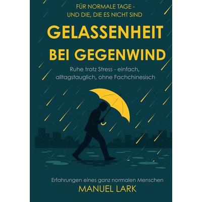 Gelassenheit bei Gegenwind, Taschenbuch von Manuel Lark, BoD – Books on Demand, 978-3-695-70916-8